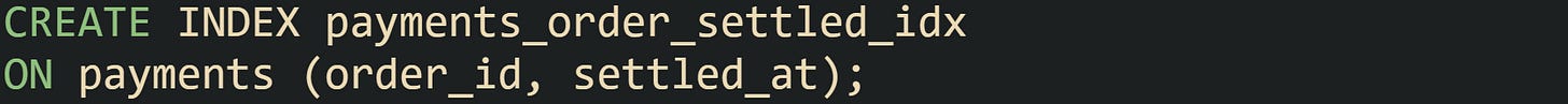 CREATE INDEX payments_order_settled_idx ON payments (order_id, settled_at); CREATE INDEX payments_order_settled_idx ON payments (order_id, settled_at);
