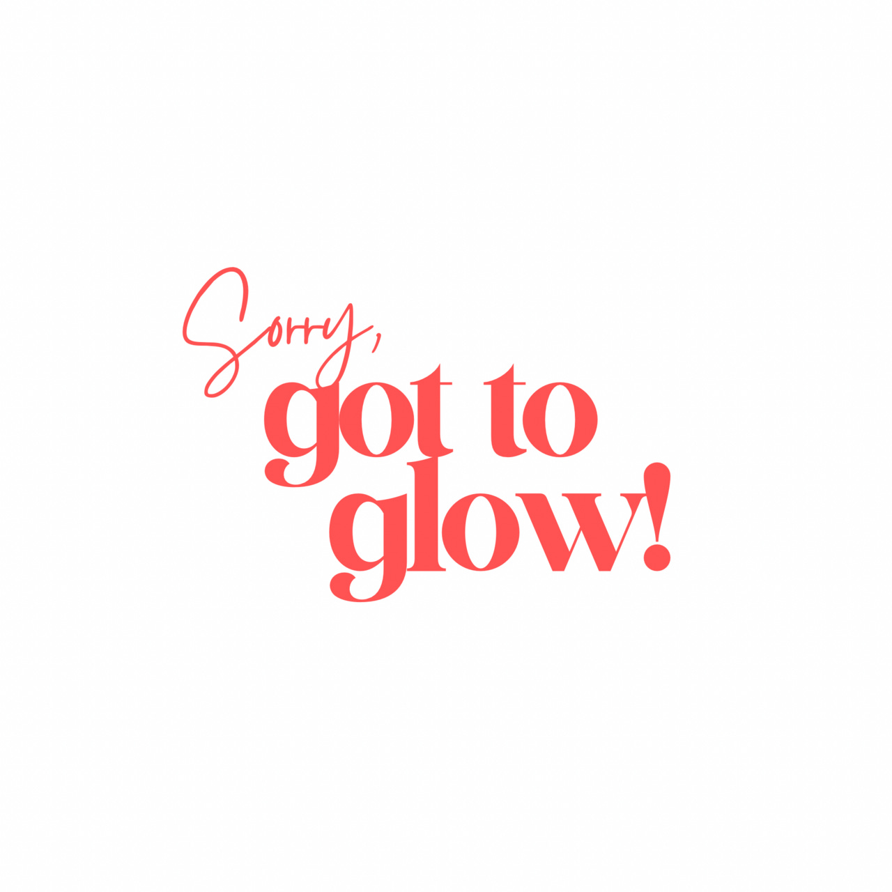 Sorry, got to glow!