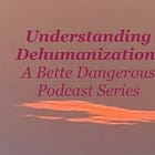 Understanding Dehumanization, Part 2 - Of Race and Monsters: A Bette Dangerous Podcast Series with David Livingstone Smith, Ep95