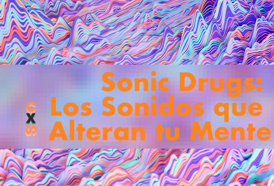 Sonic Drugs: Los Sonidos que Alteran tu Mente