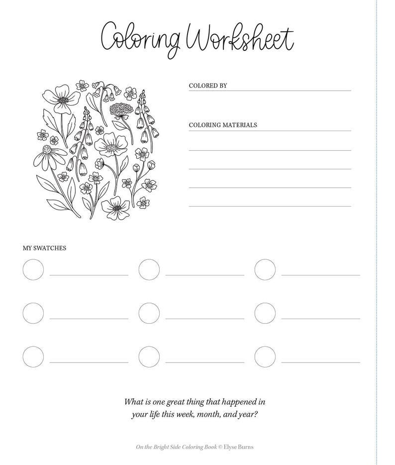 May include: A black and white coloring page featuring a circle of flowers. The page includes space for the user to write the date, coloring materials used, and a space for swatches. The page also includes the text "Coloring Worksheet" and "What is one great thing that happened in your life this week, month, and year?"