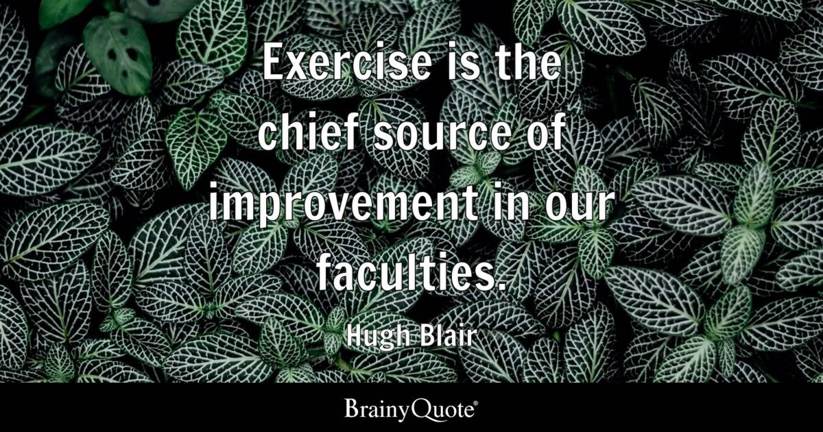 Exercise is the chief source of improvement in our faculties.