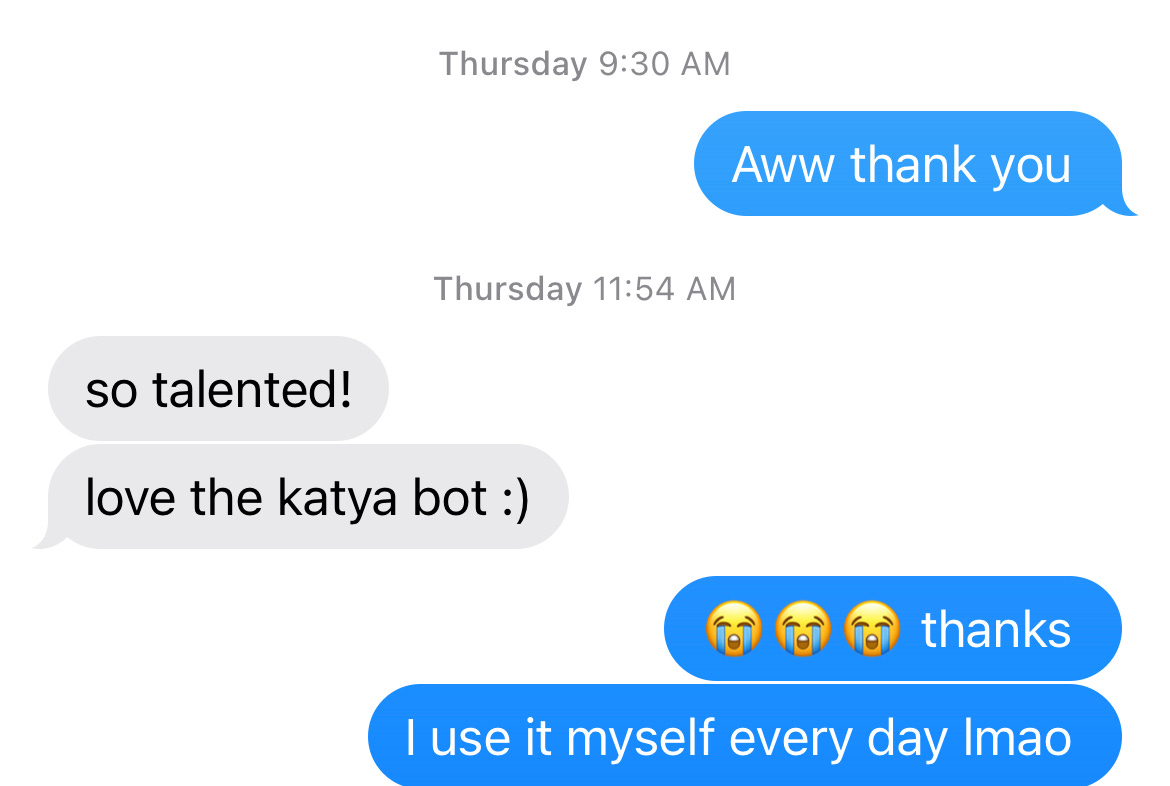 Them: So talented! Love the Katya bot. Me:thanks, I use it myself every day lmao
