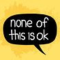 #noneofthisisok's avatar