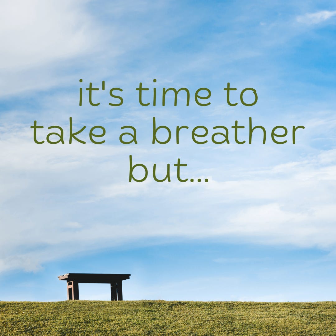 it's time to take a breather but...