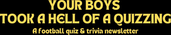 Your Boys Took A Hell Of A Quizzing