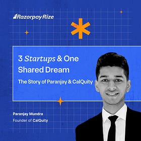 3 Startups & One Shared Dream: The Story of Paranjay & CalQuity