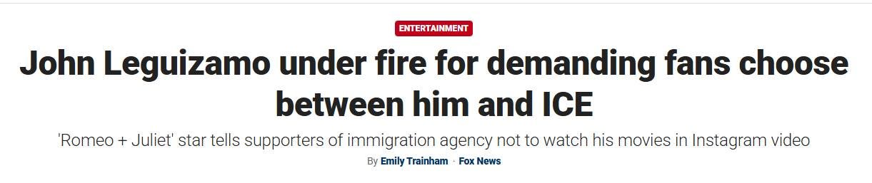 May be an image of text that says ''Romeo ENTERTAINMENT John Leguizamo under fire for demanding fans choose between him and ICE Juliet star tells supporters of immigration agency not to watch his movies in Instagram video By Emily Trainham Fox oxNews'