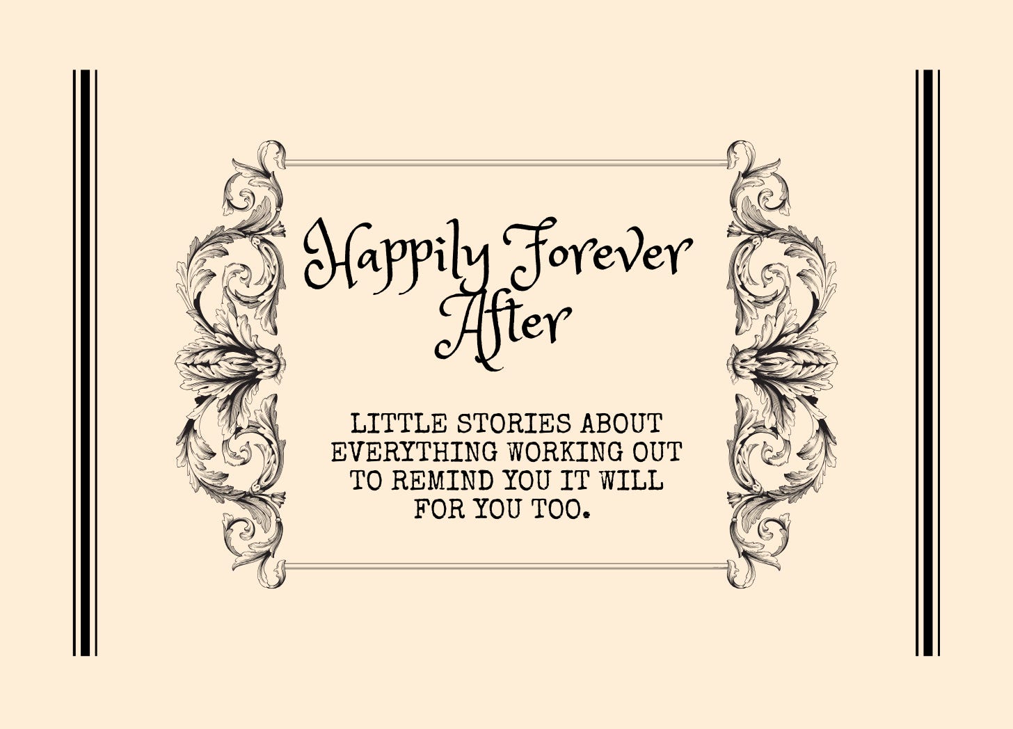 Vintage-style book cover design with ornate decorative borders reading 'Happily Forever After: Little Stories About Everything Working Out to Remind You It Will For You Too' in elegant typography on cream background