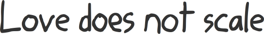 Love does not scale