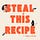 Steal This Recipe