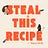 Steal This Recipe