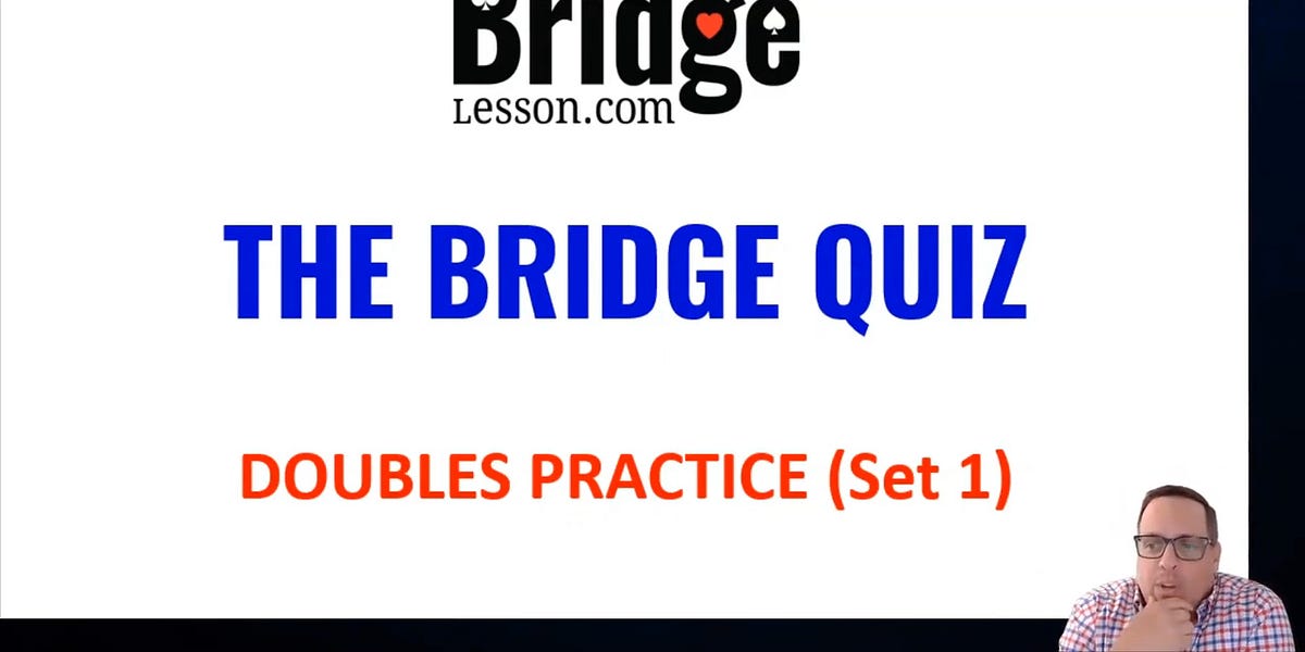 QUIZ: DOUBLES PRACTICE - by Rob Barrington - BRIDGE TEACHER