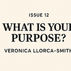 What Is Your Purpose? — Issue #12: Veronica Llorca-Smith