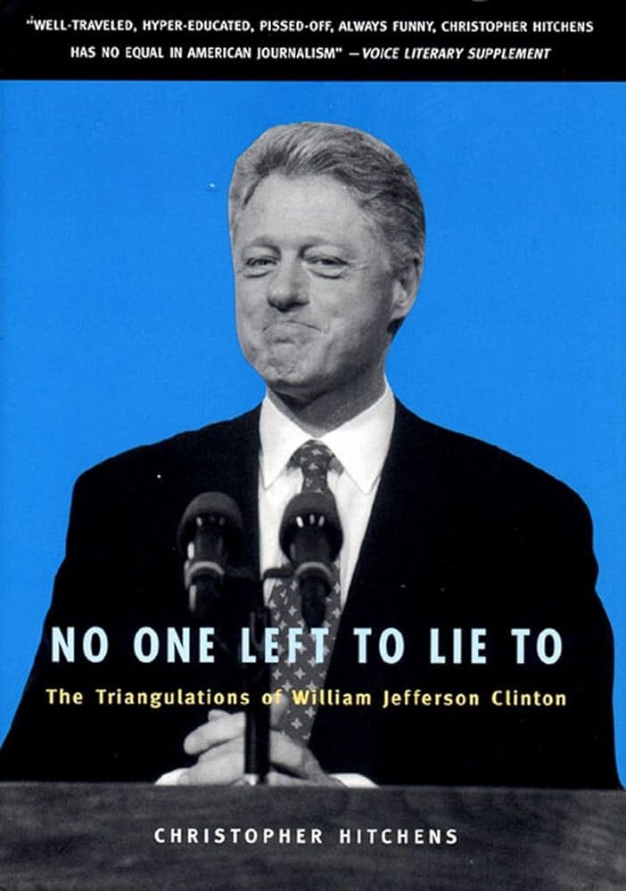 No One Left to Lie to: The Triangulations of William Jefferson Clinton:  Hitchens, Christopher: 9781859847367: Amazon.com: Books