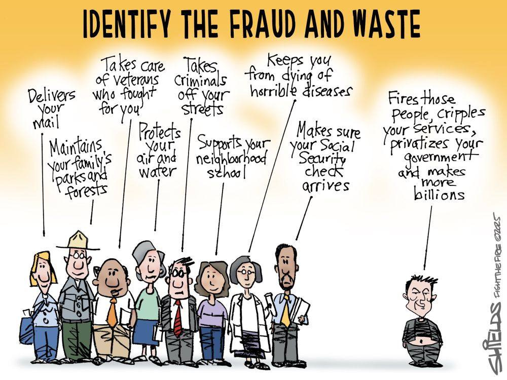 May be a graphic of ‎text that says '‎IDENTIFY THE FRAUD AND WASTE Takes care Takes, Keeps you of veterans Criminals from dying of who fought off your horrible diseases for you streets Protects your airana air and water Delivers Your mail Maintains your family's parks and forests Supports Your neighborhood schoo Makes sure your Seaurity Social check arrives Fires Firesthose those cripples your privatizes your services, government and makes more billions CPe .-מלנ2 اية‎'‎