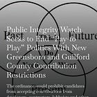 Public Integrity Watch Seeks to End “Pay-to-Play” Politics With New Greensboro and Guilford County Contribution Restrictions