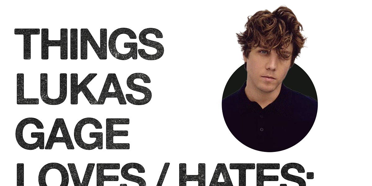 Lukas Gage's Love/Hate List - The Dream Baby Press Substack