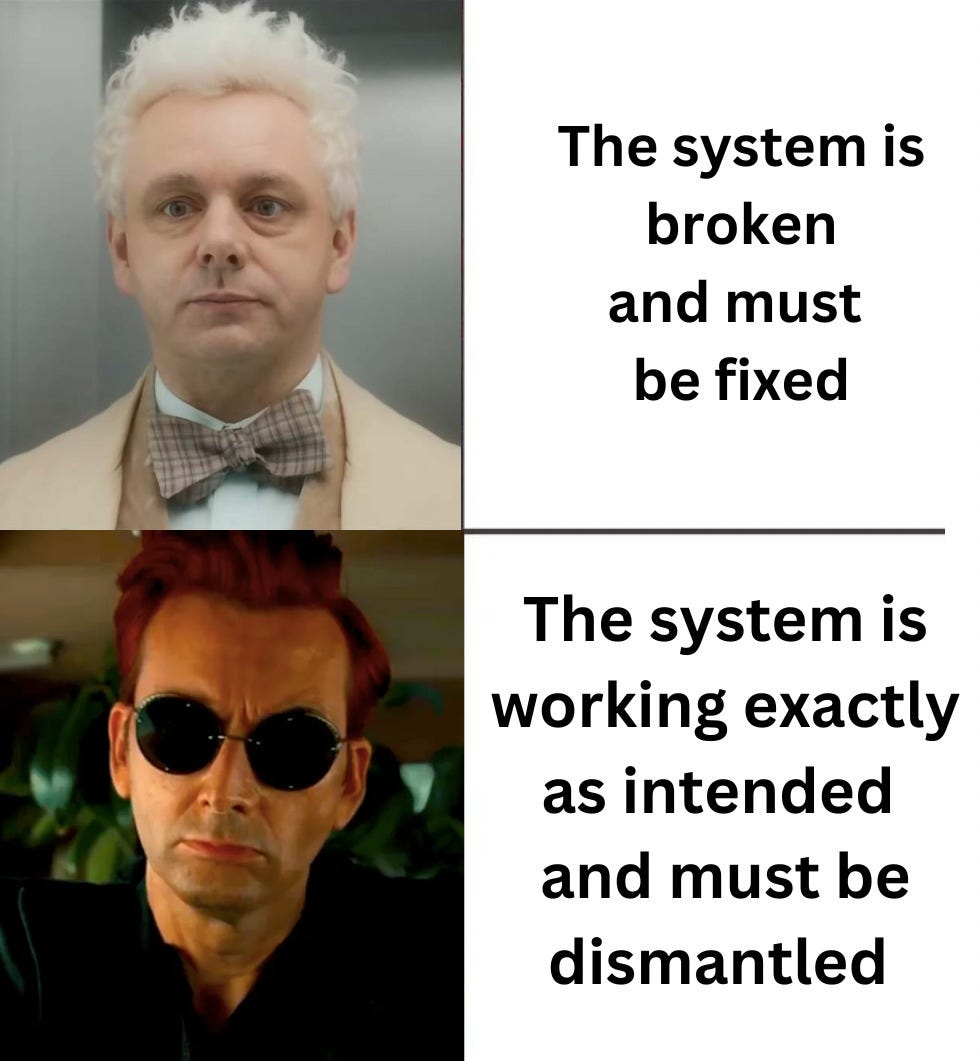 May be an image of 2 people and text that says "The system is broken and must be fixed The system is working exactly as intended and must be dismantled"