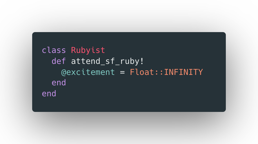 class Rubyist     def attend_sf_ruby!         @excitement = Float::INFINITY     end end