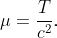 \mu = \frac{T}{c^2}.