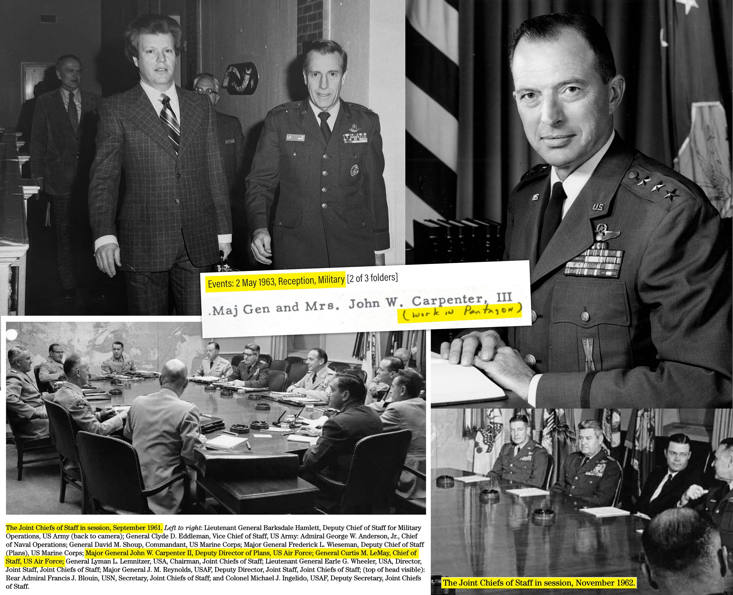 Clockwise from top left: Harald Malmgren with then Major General John W. Carpenter III in 1963, later becoming a three star Lt. General in August 1965 when he was appointed commander of Air University. John W. Carpenter II official Air Force portrait. Robert McNamara seated to Curtis LeMay’s left in the Joint Chiefs of Staff war room in November 1962. John W. Carpenter III seated on Curtis LeMay’s right in the same war room in September 1961. Center: Guest list for JFK White House Military Reception with handwritten note under Carpenter’s name: (work in Pentagon). Clockwise from top left: Harald Malmgren with then Major General John W. Carpenter III in 1963, later becoming a three star Lt. General in August 1965 when he was appointed commander of Air University. John W. Carpenter II official Air Force portrait. Robert McNamara seated to Curtis LeMay’s left in the Joint Chiefs of Staff war room in November 1962. John W. Carpenter III seated on Curtis LeMay’s right in the same war room in September 1961. Center: Guest list for JFK White House Military Reception with handwritten note under Carpenter’s name: (work in Pentagon).