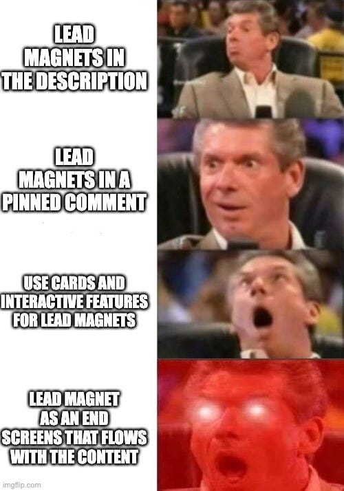 Mr. McMahon reaction | LEAD MAGNETS IN THE DESCRIPTION; LEAD MAGNETS IN A PINNED COMMENT; USE CARDS AND INTERACTIVE FEATURES FOR LEAD MAGNETS; LEAD MAGNET AS AN END SCREENS THAT FLOWS WITH THE CONTENT | image tagged in mr mcmahon reaction | made w/ Imgflip meme maker