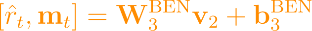 [\hat{r}_t, \mathbf{m}_t] = \mathbf{W}_3^{\text{BEN}} \mathbf{v}_2 + \mathbf{b}_3^{\text{BEN}}