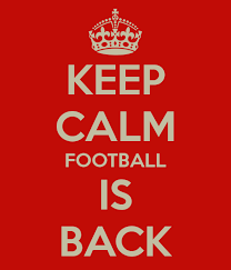 KEEP CALM! FOOTBALL IS BACK BABY ...