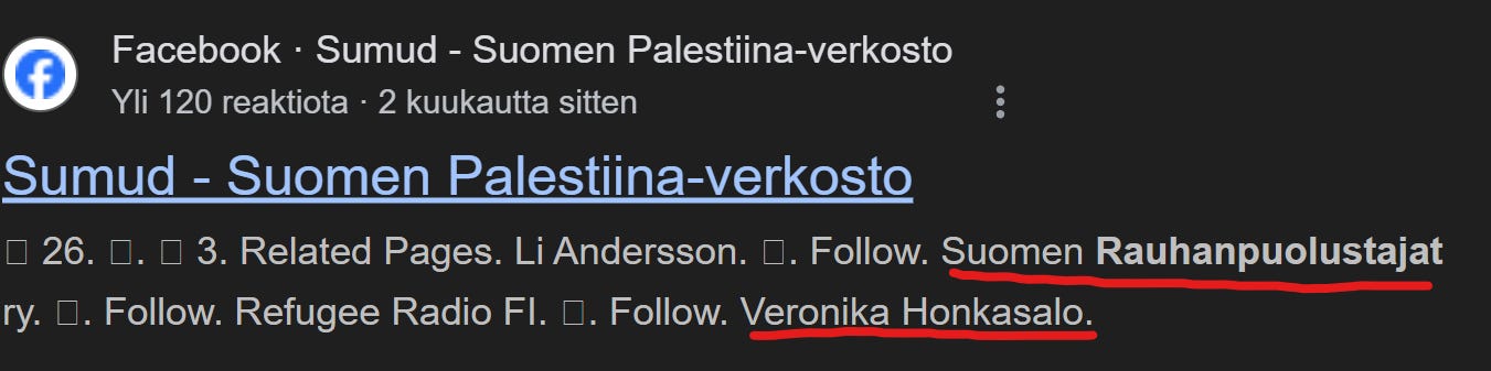 Sumudin, Hamasin etujärjestön, postiosoite on c/o Suomen Rauhanpuolustajat, Vellamonkatu 30 B, 3. kerros, 00550 Helsinki, mikä osoittaa selkeän tilakytköksen Rauhanpuolustajiin, venäläiskytköksiseen sosialistiseen trollitehtaaseen. Kytköksistä paljastuvat myös Vasemmistoliitto ja sen antisemitistisin, Hamasia tukeva edustaja Veronika Honkasalo, joka tunnetaan yhdessä naamansa peittäneiden kanssa juutalaisiin kohdistetun etnisen puhdistuksen julistamisesta. Sumudin, Hamasin etujärjestön, postiosoite on c/o Suomen Rauhanpuolustajat, Vellamonkatu 30 B, 3. kerros, 00550 Helsinki, mikä osoittaa selkeän tilakytköksen Rauhanpuolustajiin, venäläiskytköksiseen sosialistiseen trollitehtaaseen. Kytköksistä paljastuvat myös Vasemmistoliitto ja sen antisemitistisin, Hamasia tukeva edustaja Veronika Honkasalo, joka tunnetaan yhdessä naamansa peittäneiden kanssa juutalaisiin kohdistetun etnisen puhdistuksen julistamisesta.