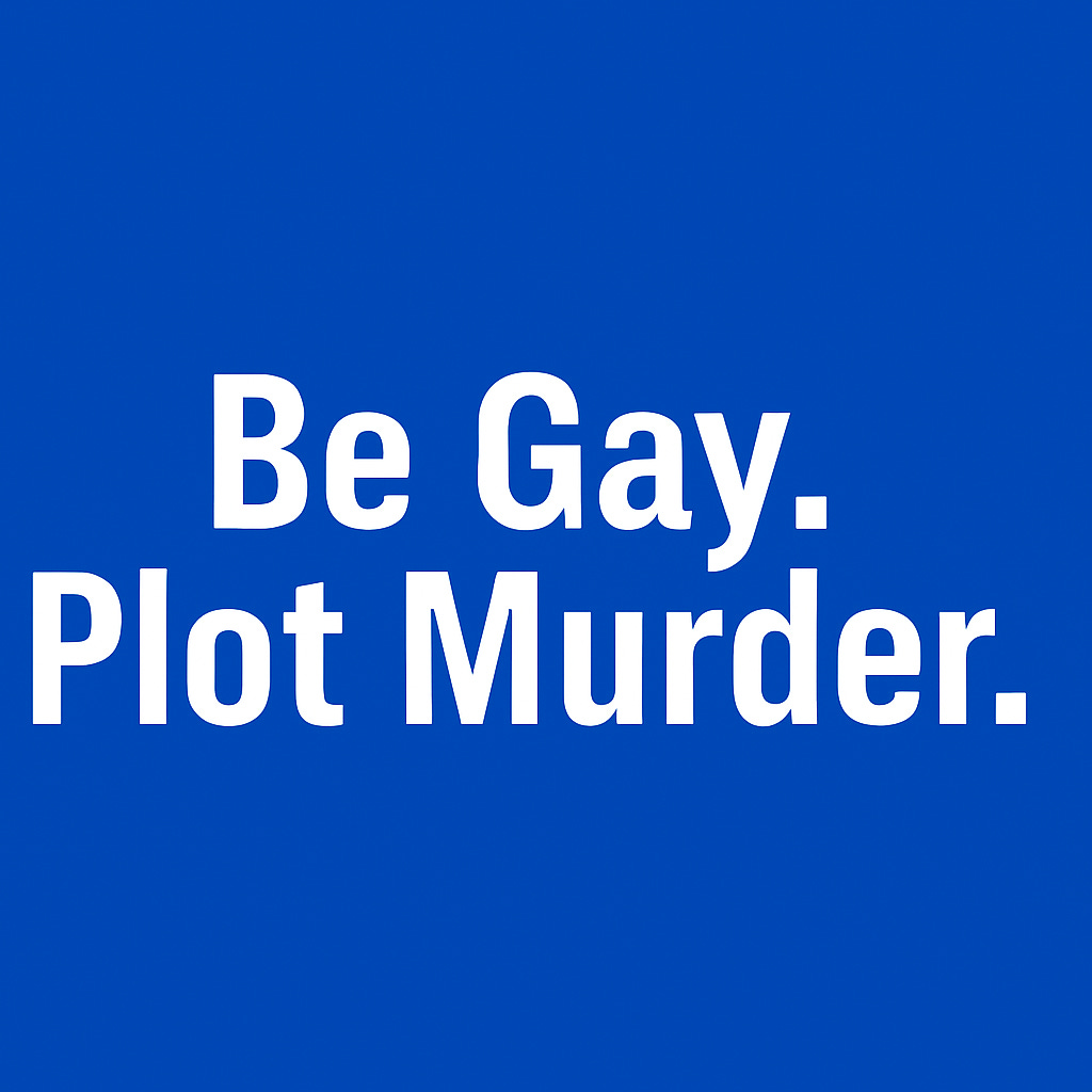 Be Gay. Plot Murder. 