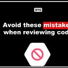 Avoid these mistakes reviewing code