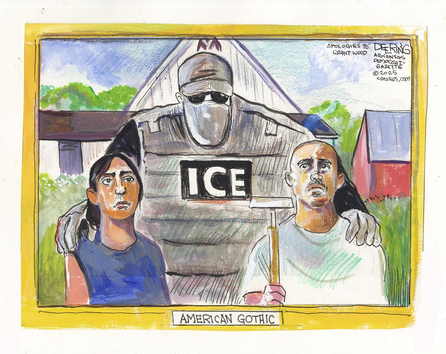 This political cartoon is titled "American Gothic" and is modeled after the famous painting of the same title. In this version, a frightening, masked ICE official has his hands around a migrant man and woman who have been working on the farm.