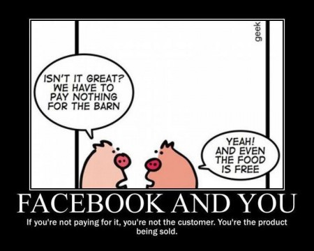 Facebook and You Pigs - You're not the customer, you're the product