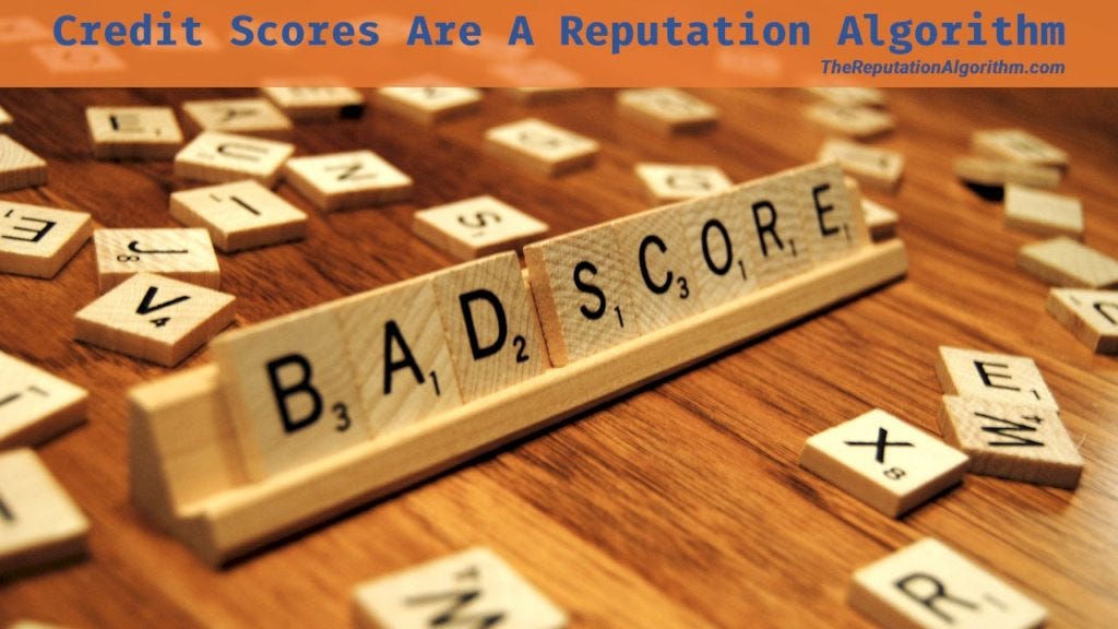 Credit scores are a reputation algorithm Credit scores are a reputation algorithm