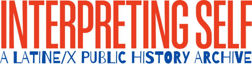 Interpreting Self: A Latine/x Public History Archive