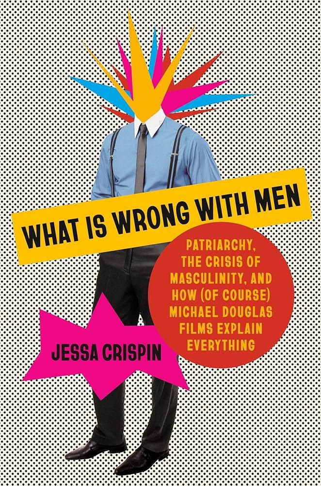 Amazon.com: What Is Wrong with Men: Patriarchy, the Crisis of Masculinity,  and How (Of Course) Michael Douglas Films Explain Everything: ...