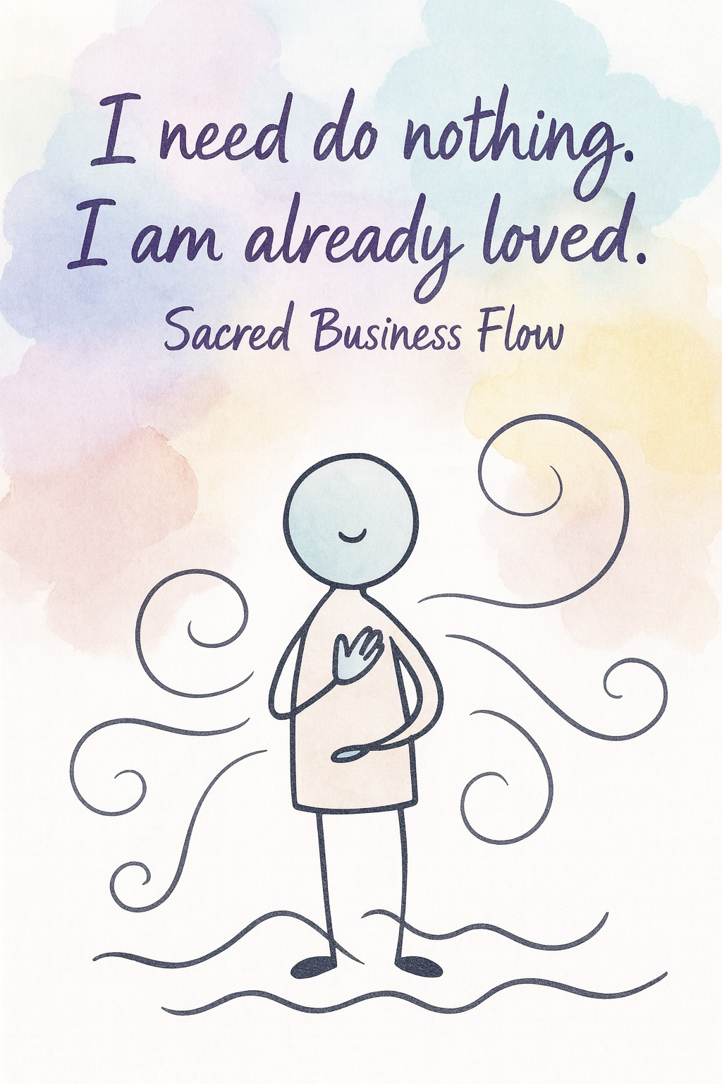 May be an illustration of text that says 'I need do nothing I am already loved. Sacred Business Flow နရိ T L'