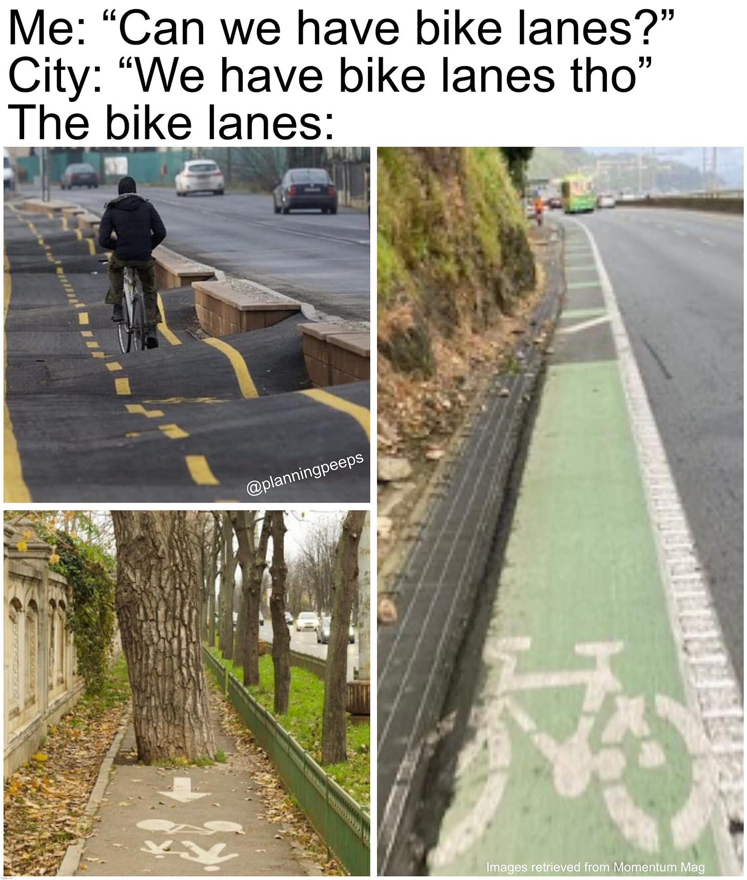 May be an image of 1 person, bicycle, street, road and text that says "Me: "Can we have bike lanes?" City: "We have bike lanes tho" The bike lanes: @planningpeeps @ ImagesretievedfromMamentumMag Momentum a Images retrieved from"