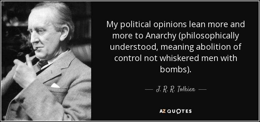 J. R. R. Tolkien quote: My political opinions lean more and more to Anarchy  (philosophically...