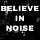 Believe in Noise