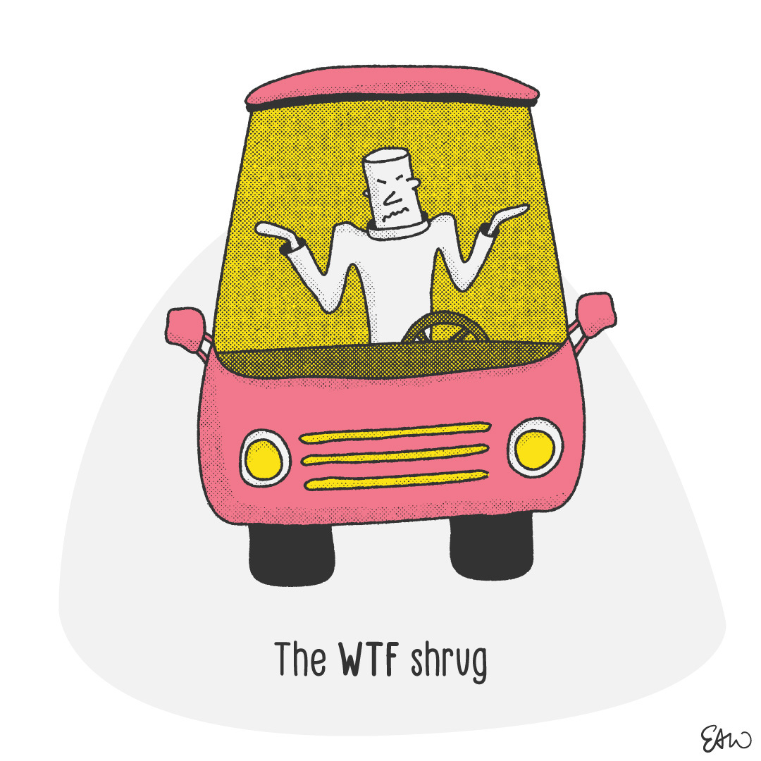 Cartoon drawing of a character in a car looking upset, shrugging and holding their hands up in the air in frustration. The caption reads the W. T. F. Shrug.