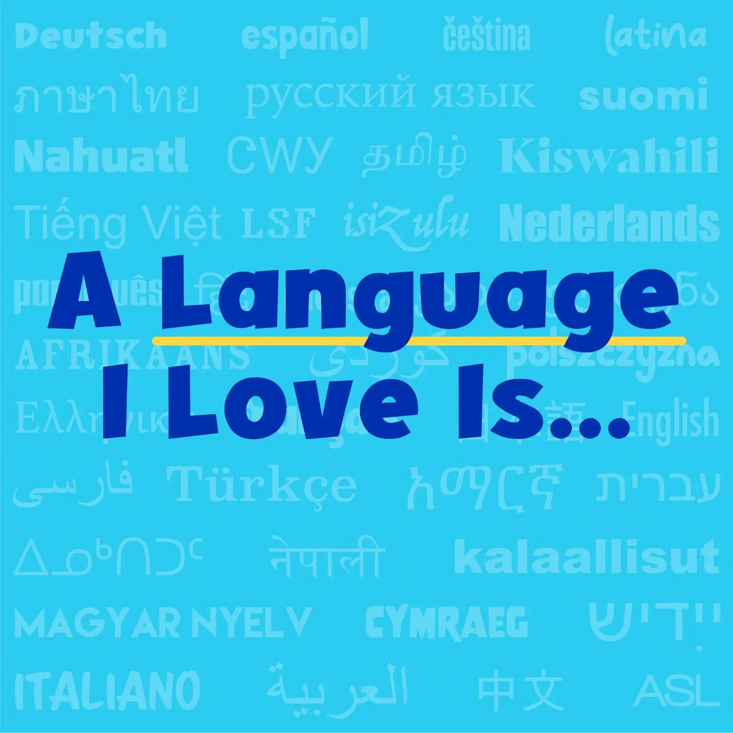 Podcast cover for “A language I love is…”, featuring the title on a blue background, overlaid against the names of dozens of languages in those languages’ scripts.
