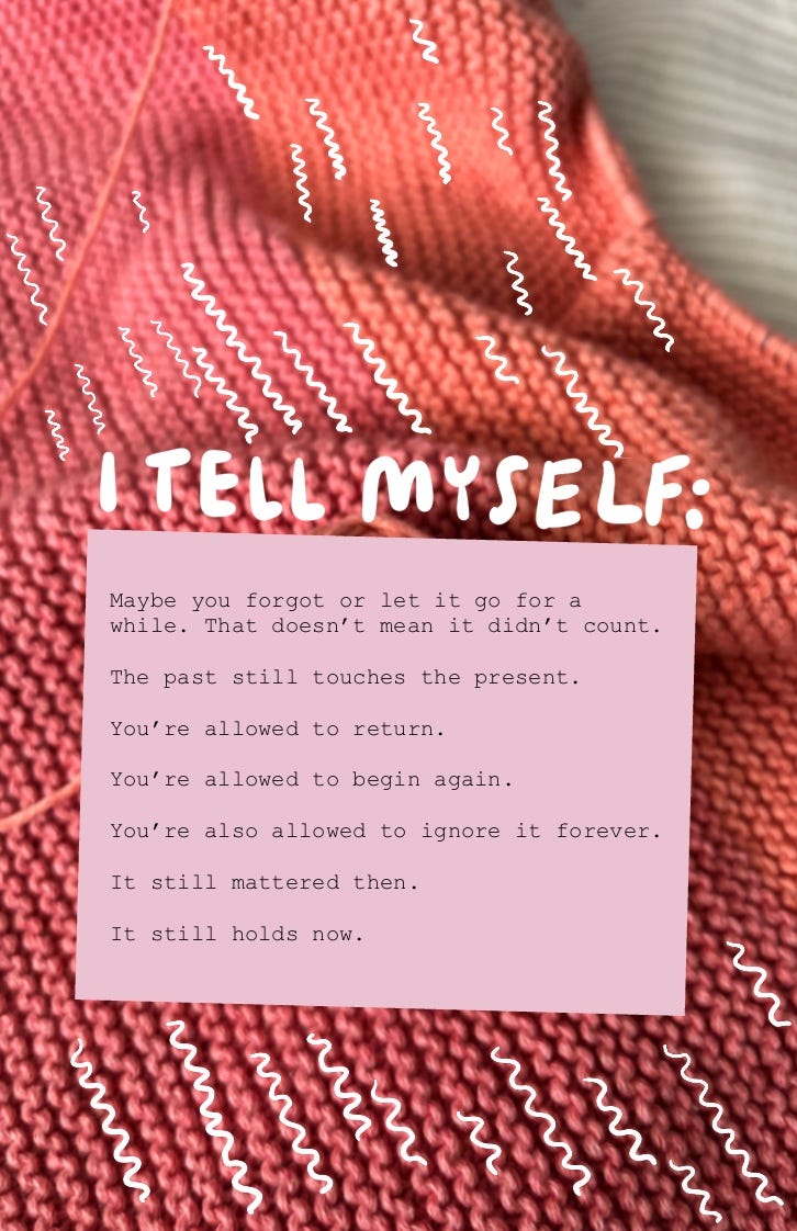 Orange and pink knitted background with wavy white lines surrounding a pink text box. Handwritten header reads, “I TELL MYSELF:”. The writing offers affirmations about returning to abandoned things and validating past care.