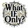 What if Only?