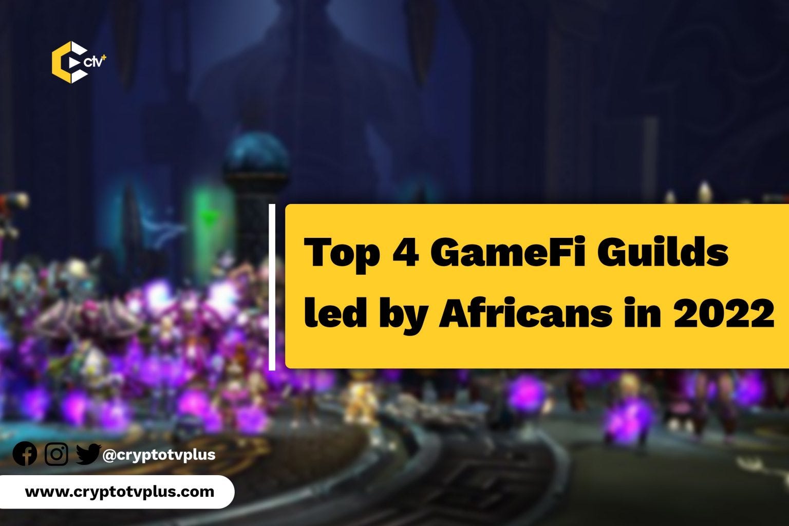 Top 4 GameFi Guild from Africa - CryptoTvplus Newsletter