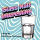 Glass Half Interesting