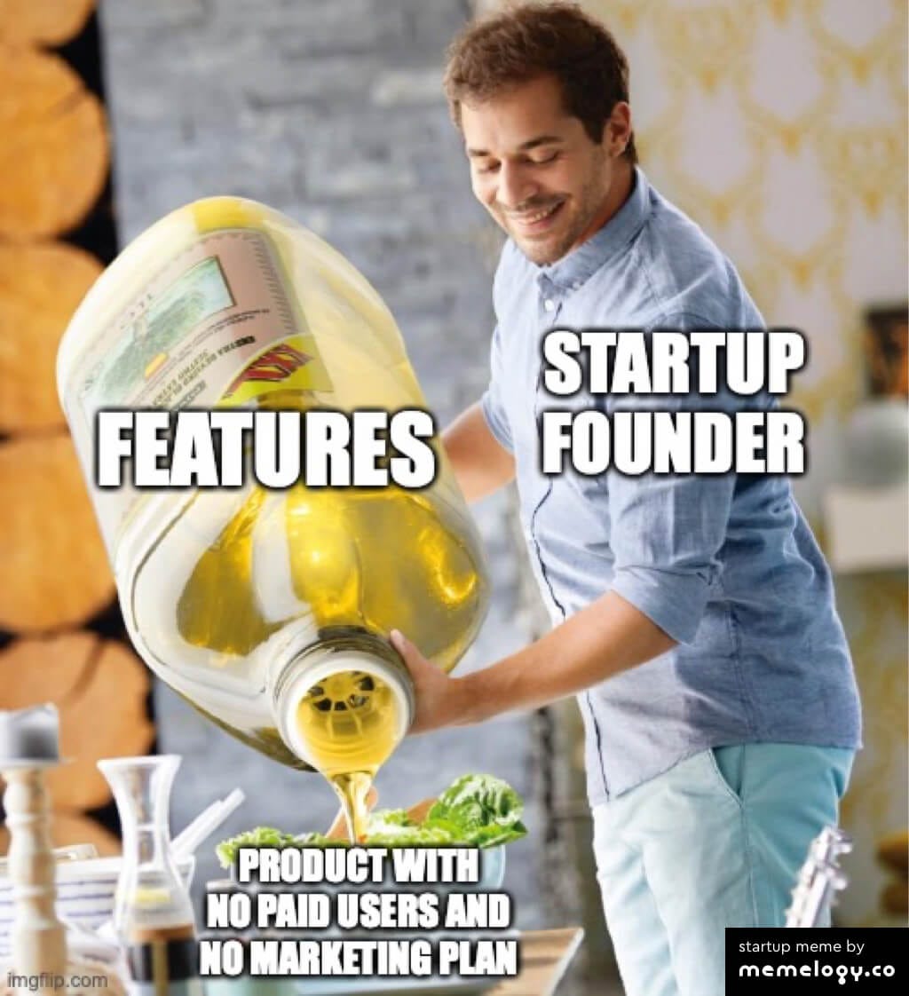 Startup meme - Features - Startup founder - Product with no paid users and  no marketing plan