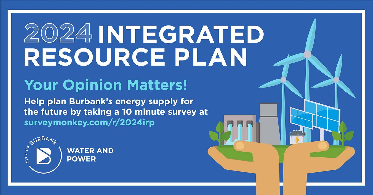 May be an image of text that says '2024 INTEGRATED RESOURCE PLAN Your Opinion Matters! Help plan Burbank's energy supply for the future by taking a 10 minute survey at surveymonkey.com/r/2024irp BURBANK CINY WATER AND POWER TI'