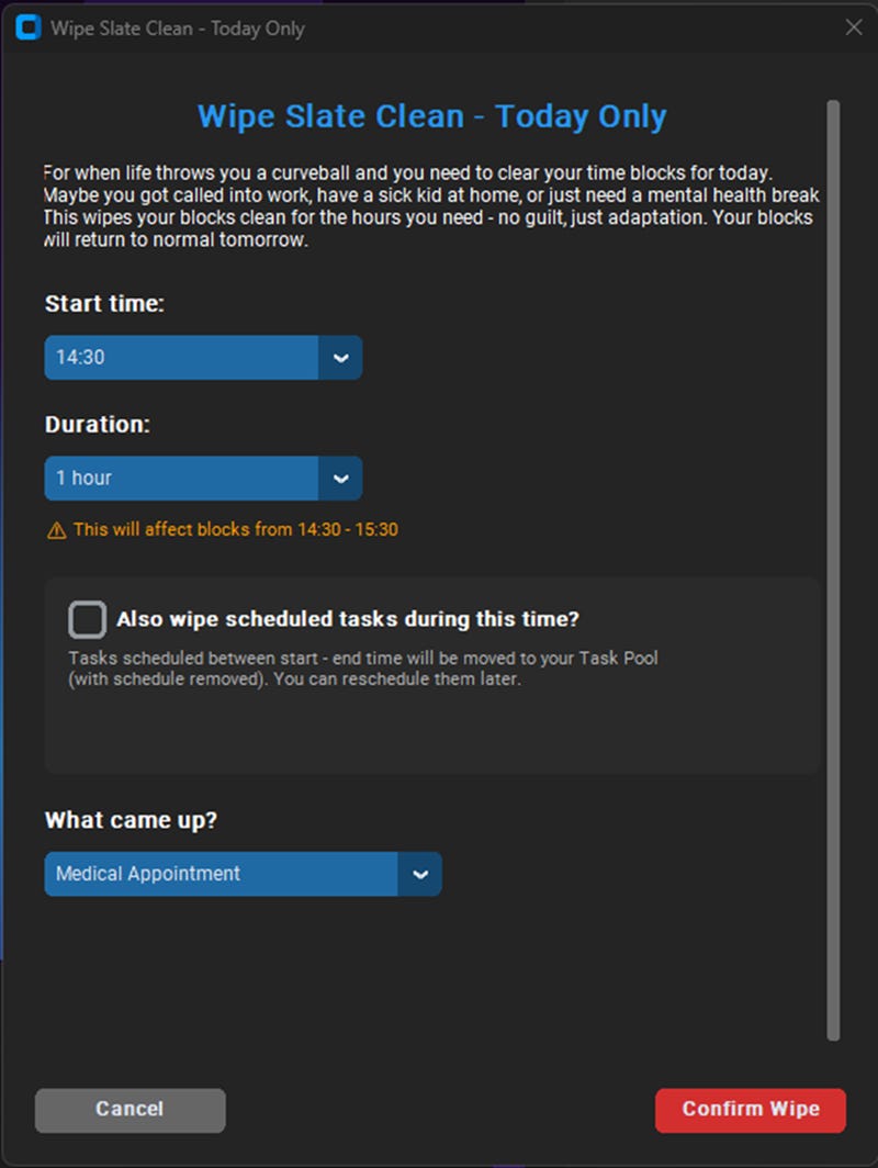 A dark-mode popup window titled 'Wipe Slate Clean - Today Only' within the NeuroRythm application. The interface provides a compassionate description of the feature, explaining its use for clearing time blocks without guilt when life events occur. The form includes dropdown menus for 'Start time' and 'Duration', currently set to 14:30 for 1 hour. A warning note indicates this will affect blocks from 14:30 to 15:30. A checkbox allows the user to 'Also wipe scheduled tasks during this time?', noting they will be moved to the Task Pool for later rescheduling. A final dropdown asks 'What came up?' with the option 'Medical Appointment' selected. The screen concludes with a neutral grey 'Cancel' button and a prominent red 'Confirm Wipe' button.